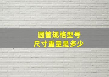 圆管规格型号尺寸重量是多少