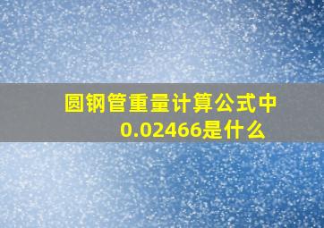 圆钢管重量计算公式中0.02466是什么