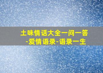 土味情话大全一问一答-爱情语录-语录一生