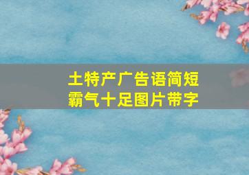 土特产广告语简短霸气十足图片带字