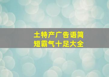 土特产广告语简短霸气十足大全