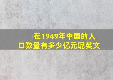 在1949年中国的人口数量有多少亿元呢英文