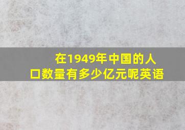 在1949年中国的人口数量有多少亿元呢英语