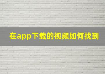 在app下载的视频如何找到