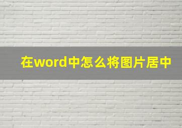 在word中怎么将图片居中