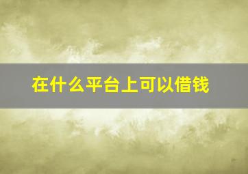 在什么平台上可以借钱