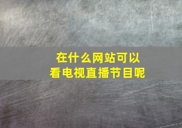 在什么网站可以看电视直播节目呢