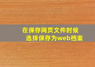 在保存网页文件时候选择保存为web档案