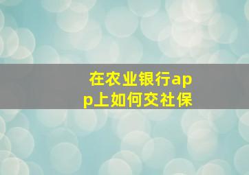 在农业银行app上如何交社保