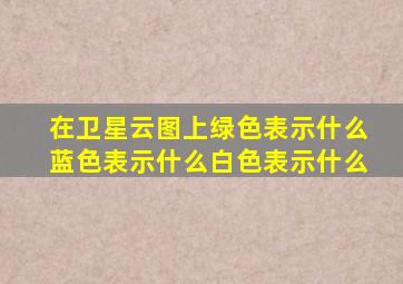 在卫星云图上绿色表示什么蓝色表示什么白色表示什么