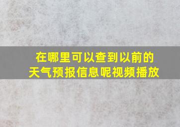 在哪里可以查到以前的天气预报信息呢视频播放