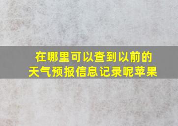 在哪里可以查到以前的天气预报信息记录呢苹果