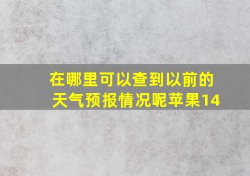 在哪里可以查到以前的天气预报情况呢苹果14