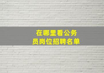 在哪里看公务员岗位招聘名单