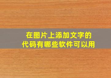 在图片上添加文字的代码有哪些软件可以用