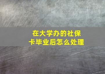 在大学办的社保卡毕业后怎么处理