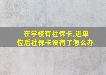 在学校有社保卡,进单位后社保卡没有了怎么办