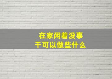 在家闲着没事干可以做些什么