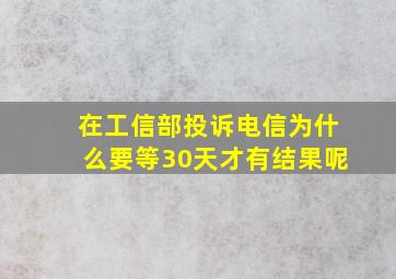 在工信部投诉电信为什么要等30天才有结果呢