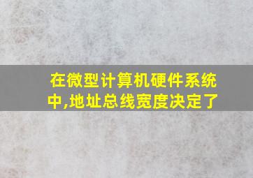 在微型计算机硬件系统中,地址总线宽度决定了