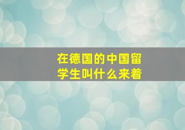 在德国的中国留学生叫什么来着