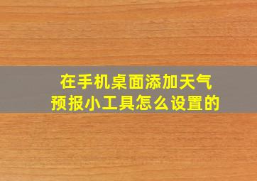 在手机桌面添加天气预报小工具怎么设置的