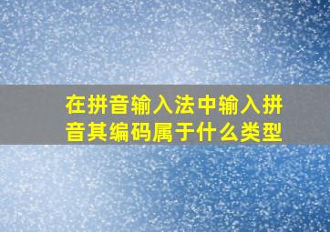 在拼音输入法中输入拼音其编码属于什么类型