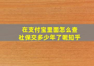 在支付宝里面怎么查社保交多少年了呢知乎