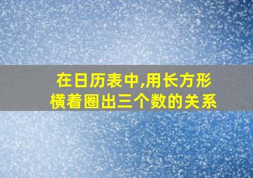 在日历表中,用长方形横着圈出三个数的关系