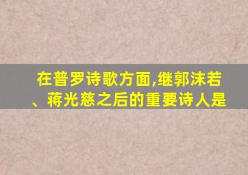 在普罗诗歌方面,继郭沫若、蒋光慈之后的重要诗人是