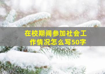 在校期间参加社会工作情况怎么写50字