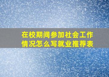 在校期间参加社会工作情况怎么写就业推荐表