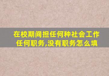 在校期间担任何种社会工作任何职务,没有职务怎么填