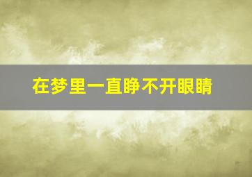 在梦里一直睁不开眼睛