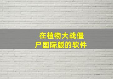 在植物大战僵尸国际版的软件