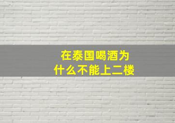 在泰国喝酒为什么不能上二楼