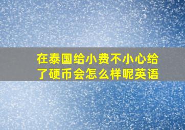 在泰国给小费不小心给了硬币会怎么样呢英语