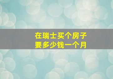 在瑞士买个房子要多少钱一个月