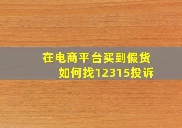 在电商平台买到假货如何找12315投诉