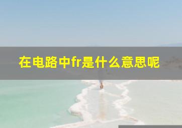 在电路中fr是什么意思呢