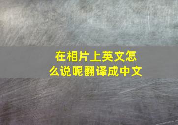 在相片上英文怎么说呢翻译成中文