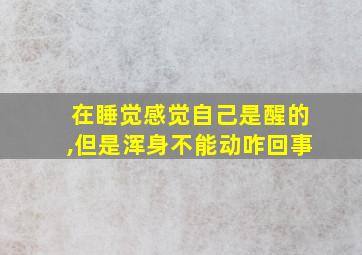 在睡觉感觉自己是醒的,但是浑身不能动咋回事