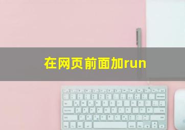 在网页前面加run