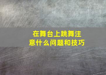 在舞台上跳舞注意什么问题和技巧