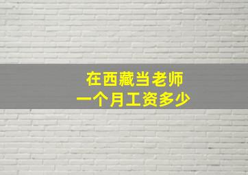 在西藏当老师一个月工资多少