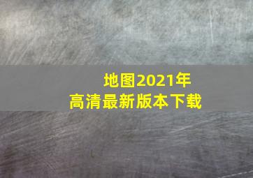 地图2021年高清最新版本下载