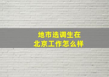 地市选调生在北京工作怎么样