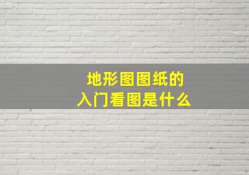 地形图图纸的入门看图是什么