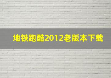 地铁跑酷2012老版本下载