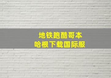 地铁跑酷哥本哈根下载国际服